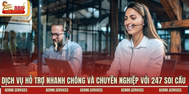 Dịch vụ hỗ trợ nhanh chóng và chuyên nghiệp với 247 soi cầu