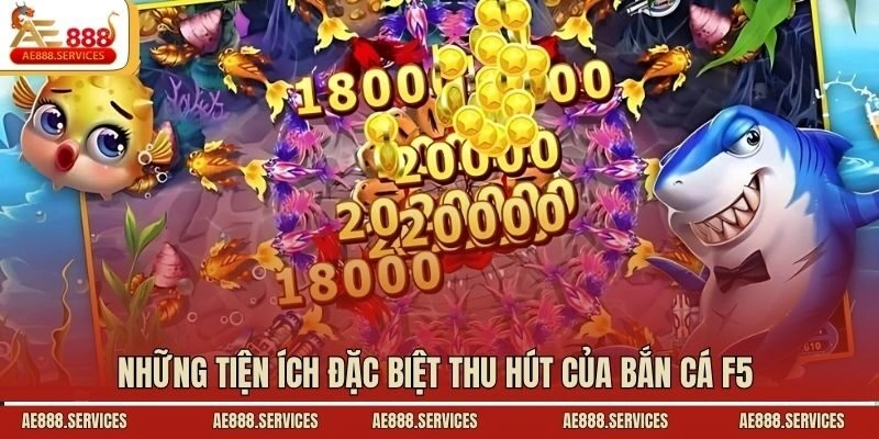 những tiện ích đặc biệt thu hút của bắn cá f5